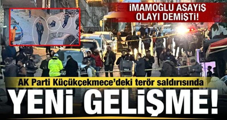 AK Parti Küçükçekmece Saldırısında Yeni gelişme! İmamoğlu Asayiş Olayı Demişti!