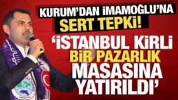 Kurum’dan, İmamoğlu’na Sert Tepki! ‘İstanbul Kirli Bir Pazarlık Masasına Yatırıldı’