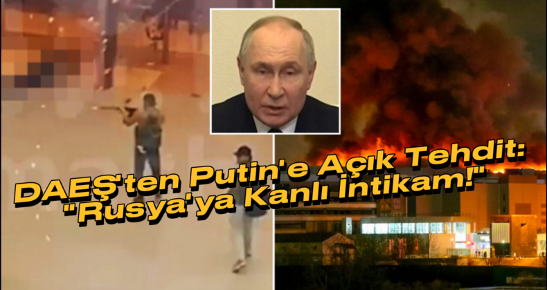 DAEŞ’ten Putin’e “Kanlı İntikam” Tehdidi: Rusya’da Yeni Saldırı Uyarısı
