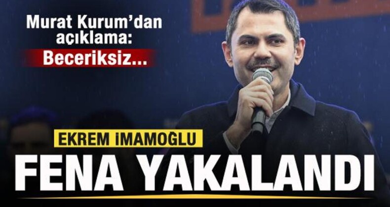 İmamoğlu Fena Yakalandı! Murat Kurum’dan Açıklama: Beceriksiz…