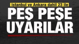 İstanbul, Ankara ve 23 İl İçin Peş Peşe Uyarılar! Son Dakika Hava Durumu