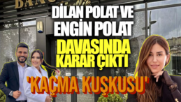 Dilan ve Engin Polat İçin Mahkemeden Karar! ‘Kaçma Kuşkusu’ Dikkat Çekti