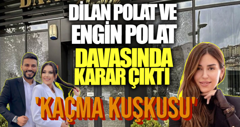 Dilan ve Engin Polat İçin Mahkemeden Karar! ‘Kaçma Kuşkusu’ Dikkat Çekti