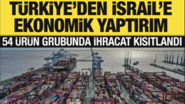 Türkiye’den İsrail’e Ticaret Kısıtlaması: 54 Ürün Grubunda İhracat Sınırlaması