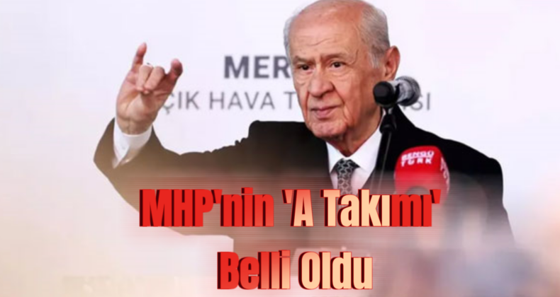 MHP’nin Yeni A Takımı Belli Oldu: İşte Göreve Gelen İsimler!
