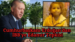 Erdoğan’dan İBB’ye Tepki: “Basit Tedbirler Alınmadı, 5 Yaşındaki Edanur Göz Göre Göre Hayatını Kaybetti”