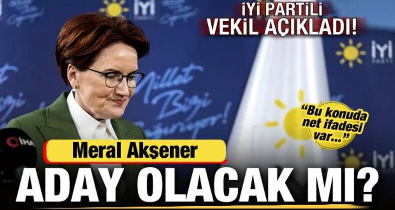 Meral Akşener Yeniden Aday Olacak mı? İYİ Partili Vekil Açıkladı: Net İfadesi Var!