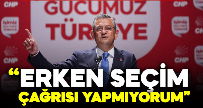 CHP Lideri Özgür Özel’den Erken Seçim Açıklaması: “Çağrı Yapmıyorum”