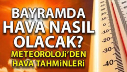 Ramazan Bayramı Tatilinde Hava Durumu Nasıl Olacak?