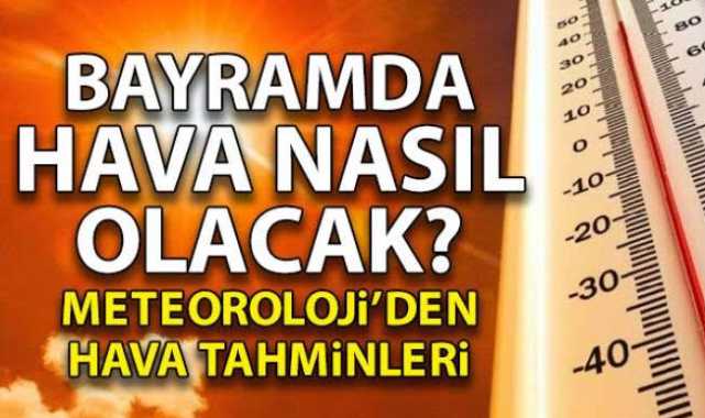 Ramazan Bayramı Tatilinde Hava Durumu Nasıl Olacak?