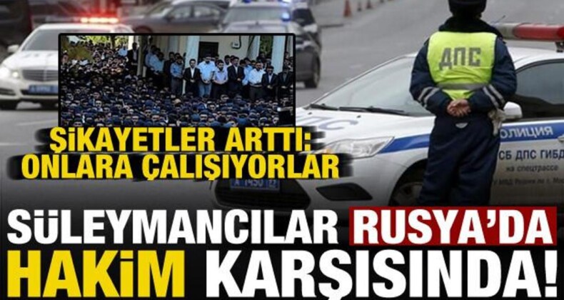 ‘Süleymancılar’ Rusya’yı Harekete Geçirdi! Şikayetler Arttı: Onlara Çalışıyorlar…