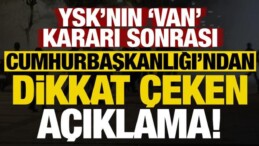 YSK’nın ‘Van’ Kararı Sonrası Cumhurbaşkanlığı’ndan Dikkat Çeken Açıklama!
