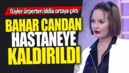 Cezaevinde Kendini Yaraladı: Bahar Candan Hastaneye Kaldırıldı