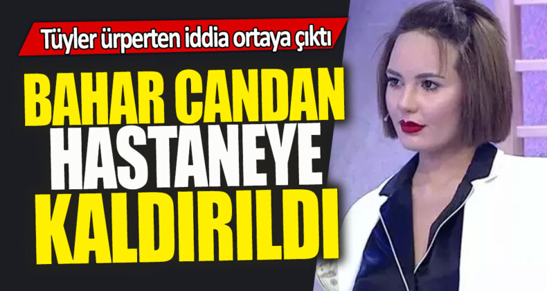 Cezaevinde Kendini Yaraladı: Bahar Candan Hastaneye Kaldırıldı
