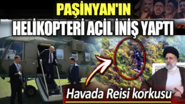 Paşinyan’ın Helikopteri Acil İniş Yaptı!