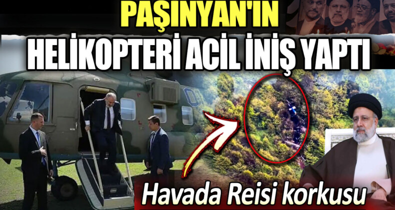 Paşinyan’ın Helikopteri Acil İniş Yaptı!