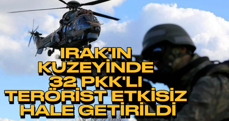 MSB Açıkladı: Kuzey Irak’ta 32 PKK’lı Terörist Etkisiz Hale Getirildi