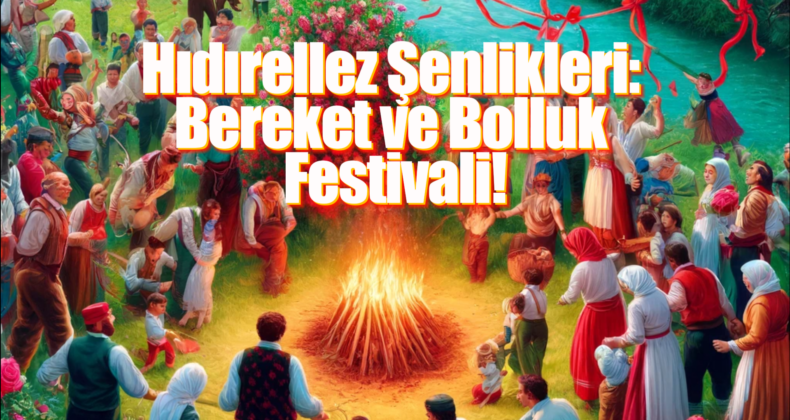 Hıdırellez Bayramı: Bereket ve Bolluğun Müjdecisi! Ne Zaman ve Nasıl Kutlanır?