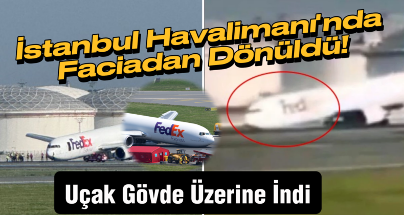 İstanbul Havalimanı’nda Korku Dolu Anlar: Kargo Uçağı Gövdesiyle İndi!