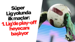 Trendyol 1. Lig’de Play-Off Heyecanı Başlıyor: Süper Lig Yolunda Kritik Maçlar