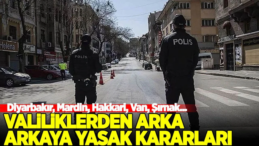Valiliklerden Peş Peşe Yasak Kararları: Diyarbakır, Mardin, Bitlis, Ağrı, Hakkari…