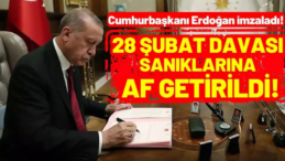Cumhurbaşkanı Erdoğan İmzaladı! 28 Şubat Davası Sanıklarına Af Getirildi