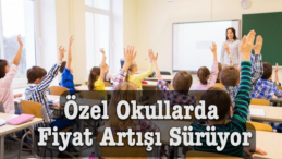 Özel Okullarda Fiyat Artışı Sürüyor: Kademe Geçişlerinde Zam Sınırı Yok