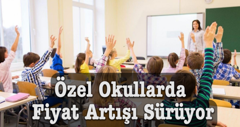 Özel Okullarda Fiyat Artışı Sürüyor: Kademe Geçişlerinde Zam Sınırı Yok