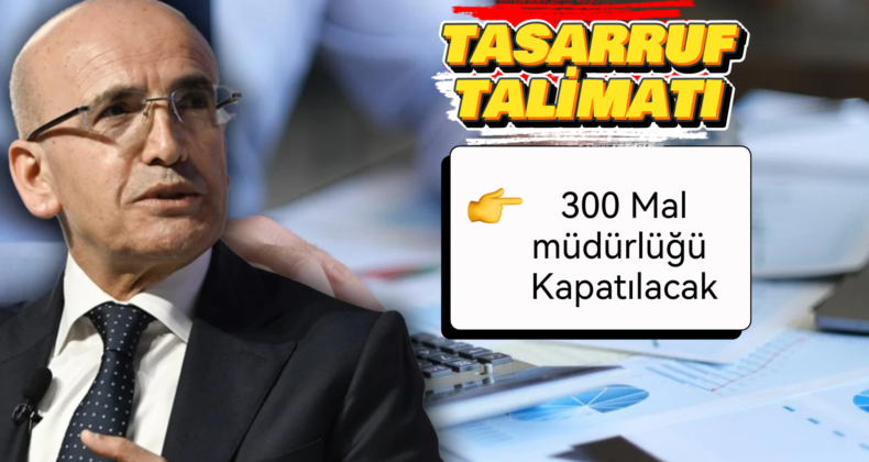 Maliye Bakanlığı’ndan Yeni Tasarruf Düzenlemesi: 300 Malmüdürlüğü Kapatılacak