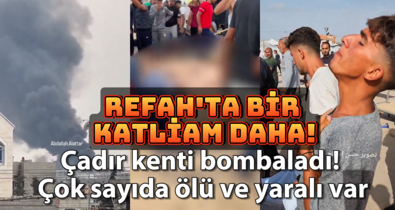 İsrail Refah’ta Mawasi Çadır Kenti Bombaladı! Çok Sayıda Ölü ve Yaralı Var