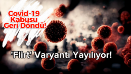 Covid-19 Kabusu Geri Döndü! Bu Yaz Flirt Varyantı Damga Vurabilir