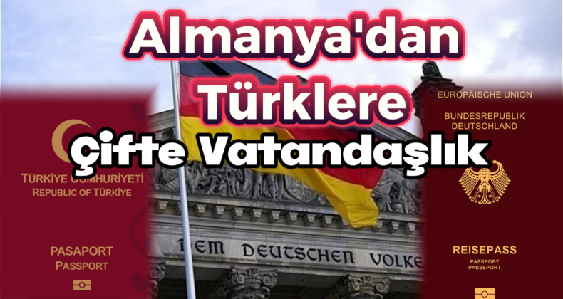 Almanya’dan Tarihi Adım: Türklere Çifte Vatandaşlık Müjdesi!