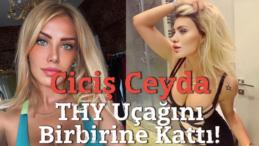 Ciciş Ceyda THY Uçağında Kabin Memuruna Saldırdı!