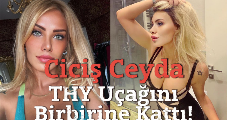 Ciciş Ceyda THY Uçağında Kabin Memuruna Saldırdı!