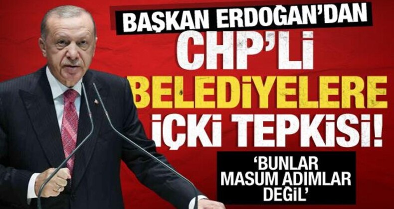 Erdoğan’dan CHP’li Belediyelere İçki Tepkisi