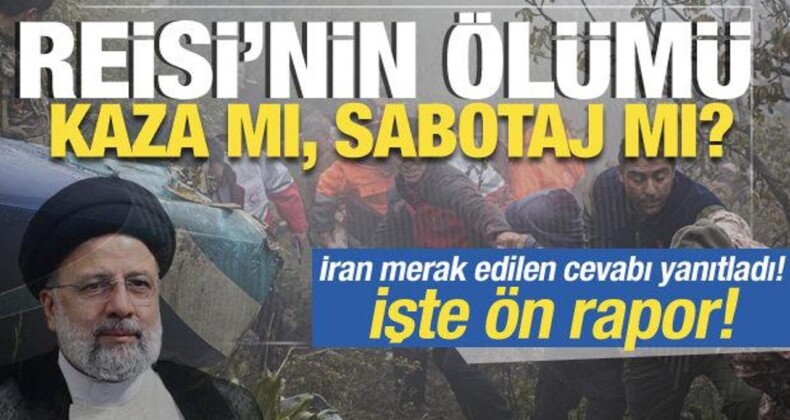 Reisi’nin Ölümü Kaza mı Sabotaj mı? İran Ön Raporu Yayımladı
