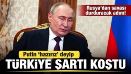 Rusya’dan Savaşı Durduracak Adım! Putin ‘Türkiye’ Şartı Koşup Resmen Duyurdu