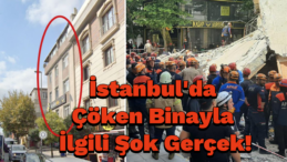 Küçükçekmece’de Çöken Binayla İlgili Şok Gerçek Ortaya Çıktı!