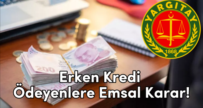 Yargıtay’dan Erken Kredi Ödemeleri İçin Emsal Karar!