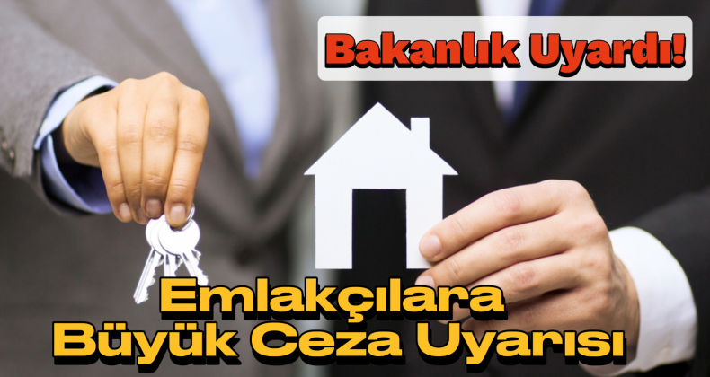 Bakanlıktan Emlakçılara Sert Uyarı: Belgesiz Faaliyete Ceza!