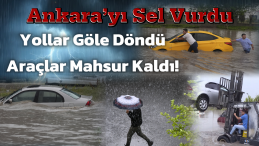 Ankara’da Sağanak Yağış Felaketi: Araçlar Sular Altında Kaldı!