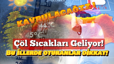 Çöl Sıcakları Kavuruyor! 45 Dereceye Kadar Çıkacak