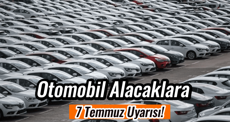 7 Temmuz’da Sıfır Araçlara Büyük Darbe: Fiyatlar Uçacak!