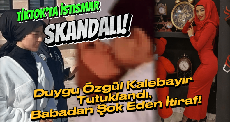 TikTok Skandalı: Duygu Özgül Kalebayır Tutuklandı, Babadan Şok Açıklama!