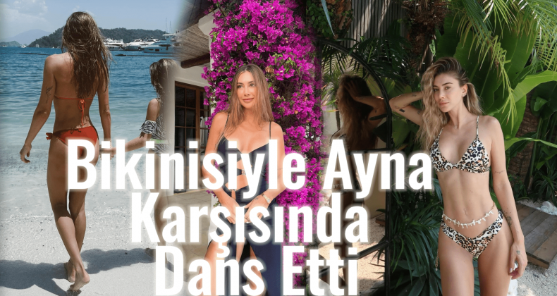 Şeyma Subaşı Bikinili Dansıyla Sosyal Medyayı Salladı!