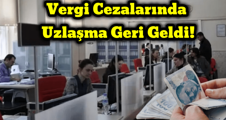 Karardan Geri Dönüldü: Vergi Cezalarında Yeniden Uzlaşma Mümkün!