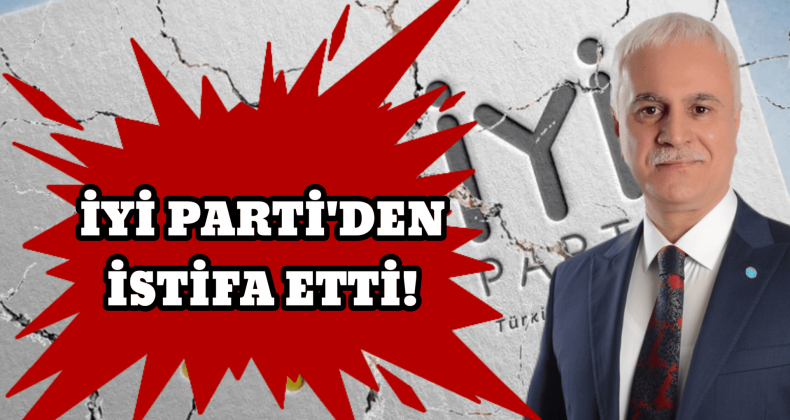 İYİ Parti’de Üst Düzey İstifa Depremi!