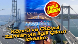 Köprü ve Otoyol Ücretlerine Zam İddiaları Netlik Kazandı!