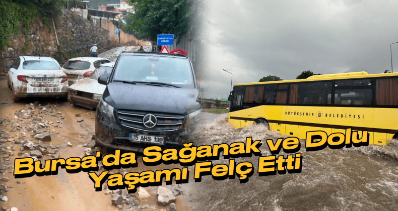 Bursa’da Sağanak ve Dolu Etkili Oldu