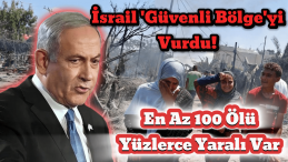 İsrail’in Güvenli Bölge İlan Ettiği Yeri Vurdu: 100 Ölü, Çok Sayıda Yaralı